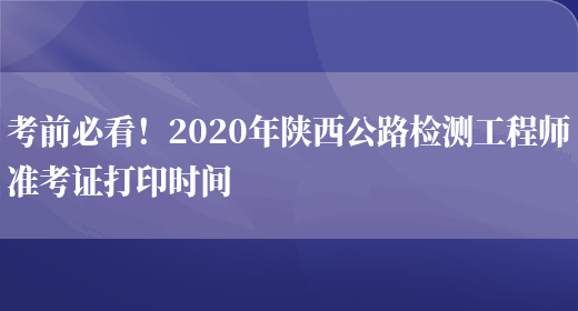 考前必看！2020年陕西公路检测工程师准考证打印时间(图1)