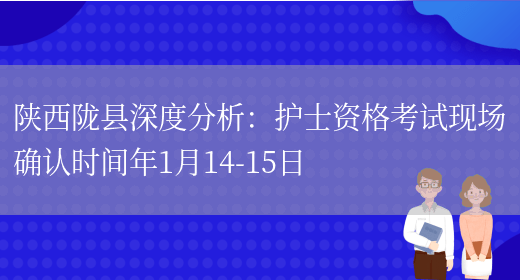陕西陇县深度分析：护士资格考试现场确认时间年1月14-15日(图1)