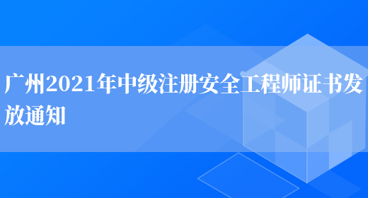 广州2021年中级注册安全工程师证书发放通知(图1)