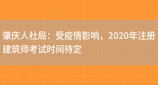 肇庆人社局：受疫情影响，2020年注册建筑师考试时间待定(图1)