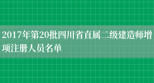 2017年第20批四川省直属二级建造师增项注册人员名单(图1)