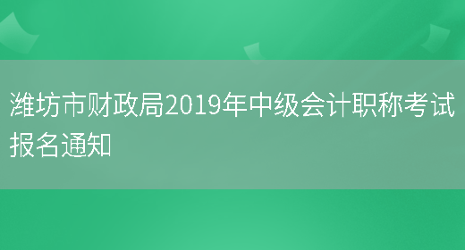 潍坊市财政局2019年中级会计职称考试报名通知(图1)
