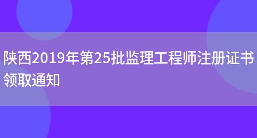 陕西2019年第25批监理工程师注册证书领取通知(图1)