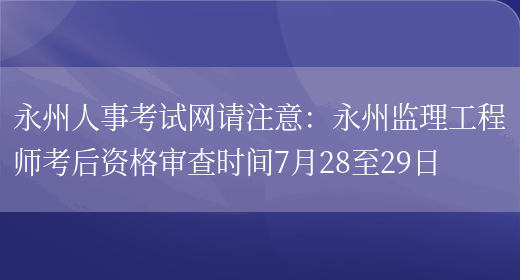 永州人事考试网请注意：永州监理工程师考后资格审查时间7月28至29日(图1)