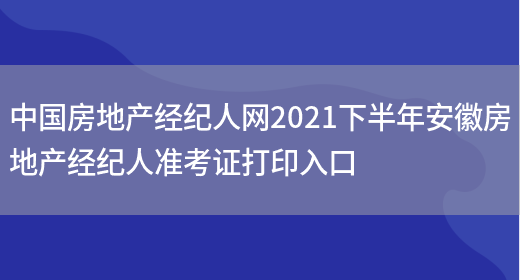 中国房地产经纪人网2021下半年安徽房地产经纪人准考证打印入口(图1)