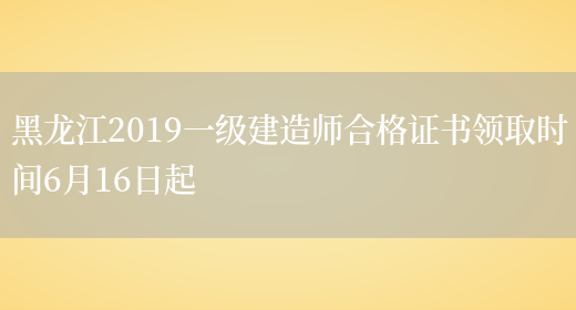 黑龙江2019一级建造师合格证书领取时间6月16日起(图1)