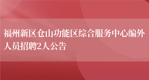 福州新区仓山功能区综合服务中心编外人员招聘2人公告(图1)