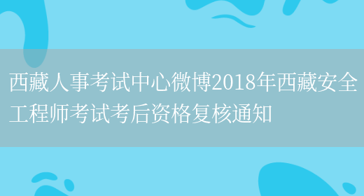 西藏人事考试中心微博2018年西藏安全工程师考试考后资格复核通知(图1)