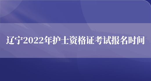 辽宁2022年护士资格证考试报名时间(图1)