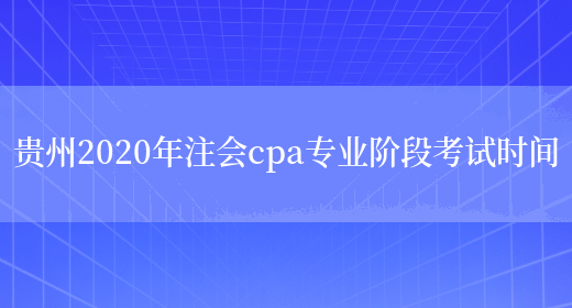 贵州2020年注会cpa专业阶段考试时间(图1)