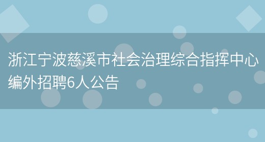 浙江宁波慈溪市社会治理综合指挥中心编外招聘6人公告(图1)
