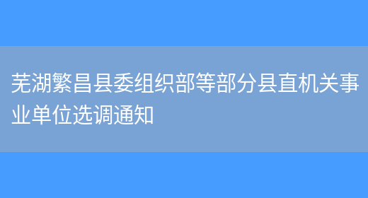 芜湖繁昌县委组织部等部分县直机关事业单位选调通知(图1)