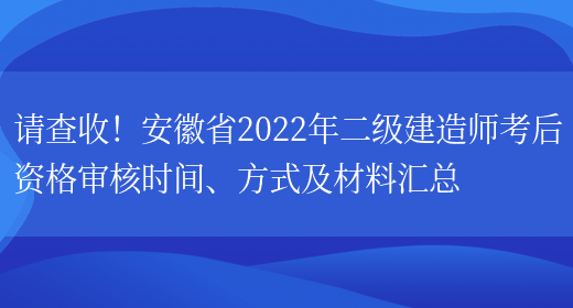 请查收！安徽省2022年二级建造师考后资格审核时间、方式及材料汇总(图1)