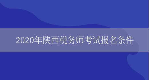 2020年陕西税务师考试报名条件(图1)