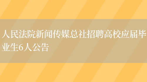人民法院新闻传媒总社招聘高校应届毕业生6人公告(图1)