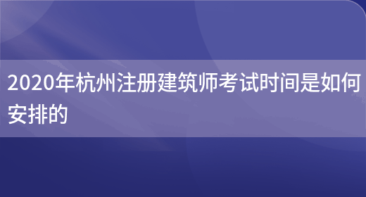 2020年杭州注册建筑师考试时间是如何安排的(图1)