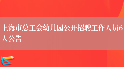 上海市总工会幼儿园公开招聘工作人员6人公告(图1)