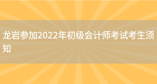 龙岩参加2022年初级会计师考试考生须知(图1)