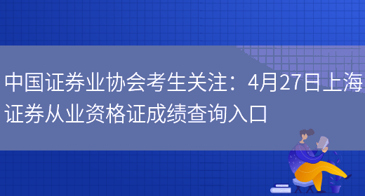 中国证券业协会考生关注：4月27日上海证券从业资格证成绩查询入口(图1)