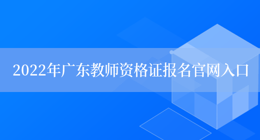 2022年广东教师资格证报名官网入口(图1)