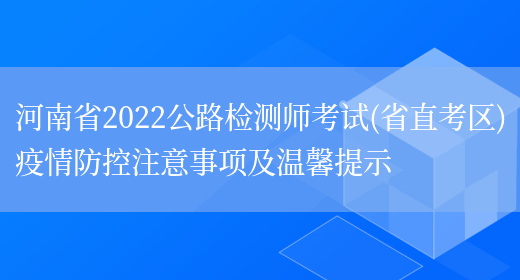 河南省2022公路检测师考试(省直考区)疫情防控注意事项及温馨提示(图1)
