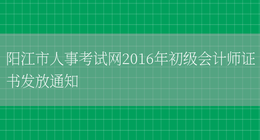 阳江市人事考试网2016年初级会计师证书发放通知(图1)