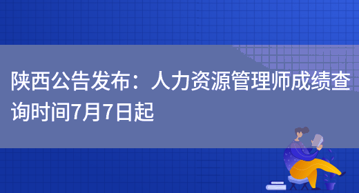 陕西公告发布：人力资源管理师成绩查询时间7月7日起(图1)