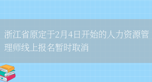 浙江省原定于2月4日开始的人力资源管理师线上报名暂时取消(图1)