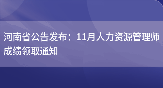 河南省公告发布：11月人力资源管理师成绩领取通知(图1)