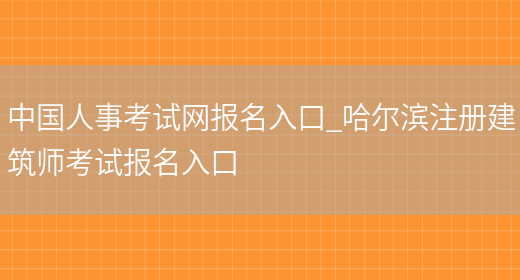 中国人事考试网报名入口_哈尔滨注册建筑师考试报名入口(图1)
