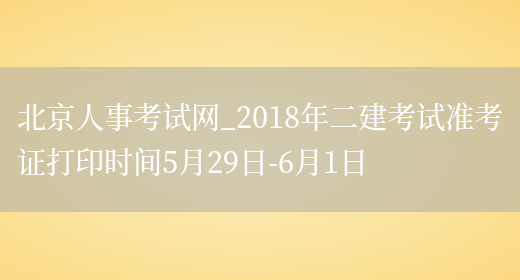 北京人事考试网_2018年二建考试准考证打印时间5月29日-6月1日(图1)