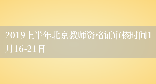 2019上半年北京教师资格证审核时间1月16-21日(图1)