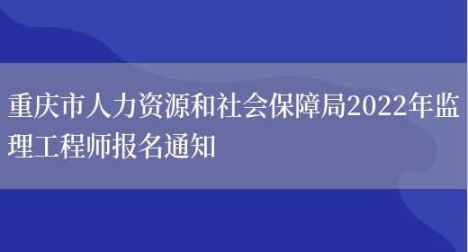 重庆市人力资源和社会保障局2022年监理工程师报名通知