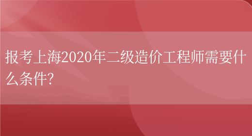 报考上海2020年二级造价工程师需要什么条件？(图1)