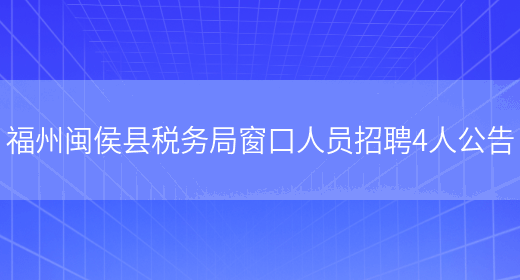 福州闽侯县税务局窗口人员招聘4人公告(图1)