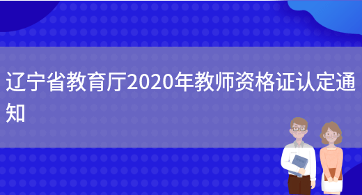 辽宁省教育厅2020年教师资格证认定通知(图1)