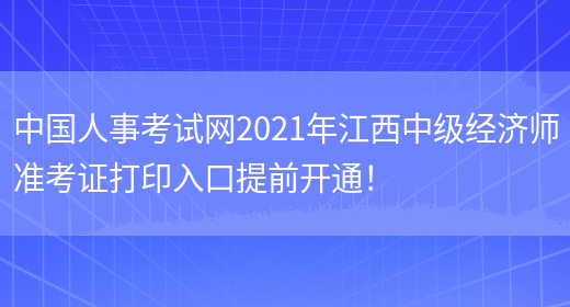中国人事考试网2021年江西中级经济师准考证打印入口提前开通！