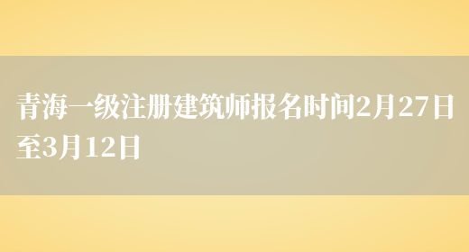 青海一级注册建筑师报名时间2月27日至3月12日(图1)