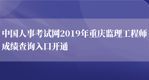 中国人事考试网2019年重庆监理工程师成绩查询入口开通(图1)