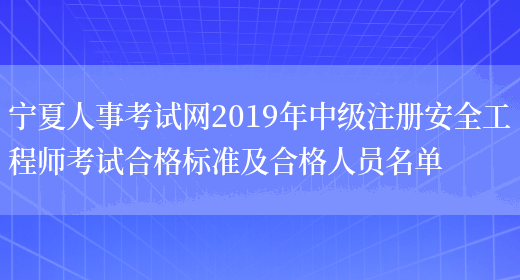 宁夏人事考试网2019年中级注册安全工程师考试合格标准及合格人员名单(图1)