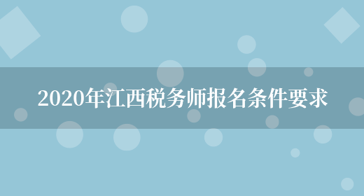 2020年江西税务师报名条件要求(图1)