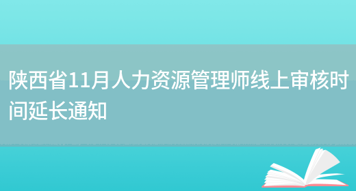 陕西省11月人力资源管理师线上审核时间延长通知(图1)