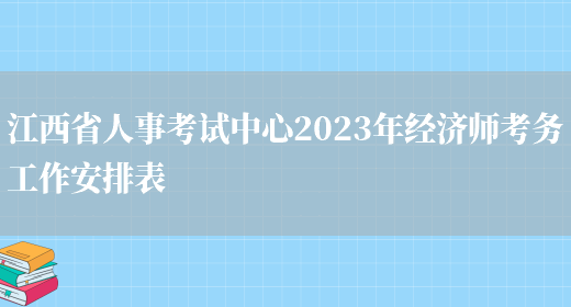 江西省人事考试中心2023年经济师考务工作安排表(图1)