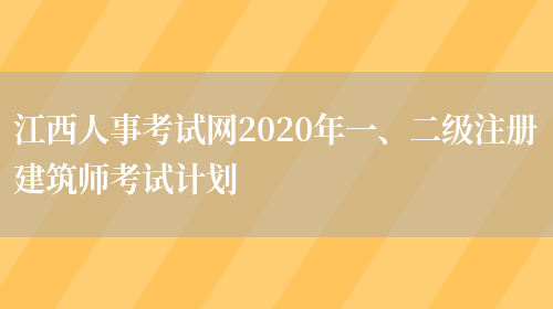 江西人事考试网2020年一、二级注册建筑师考试计划(图1)