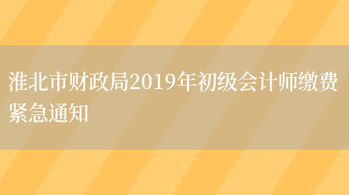 淮北市财政局2019年初级会计师缴费紧急通知(图1)