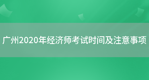 广州2020年经济师考试时间及注意事项(图1)