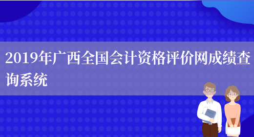 2019年广西全国会计资格评价网成绩查询系统(图1)
