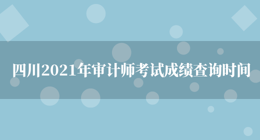 四川2021年审计师考试成绩查询时间(图1)