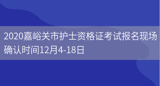 2020嘉峪关市护士资格证考试报名现场确认时间12月4-18日(图1)