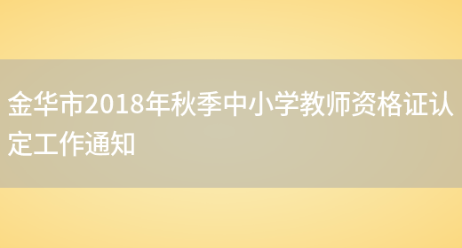 金华市2018年秋季中小学教师资格证认定工作通知(图1)